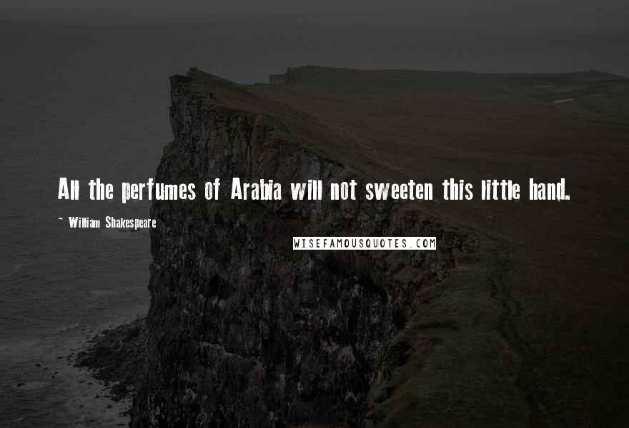 William Shakespeare Quotes: All the perfumes of Arabia will not sweeten this little hand.