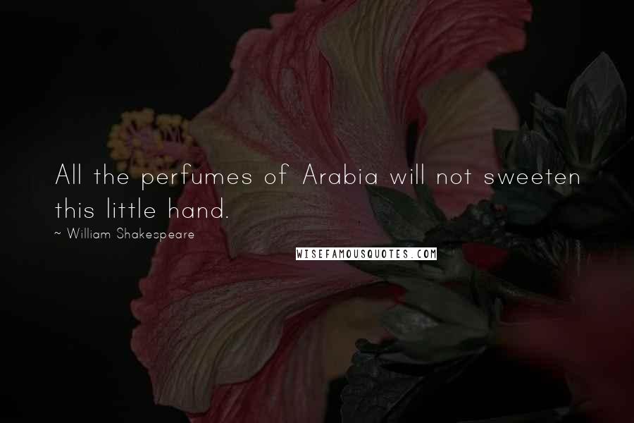 William Shakespeare Quotes: All the perfumes of Arabia will not sweeten this little hand.