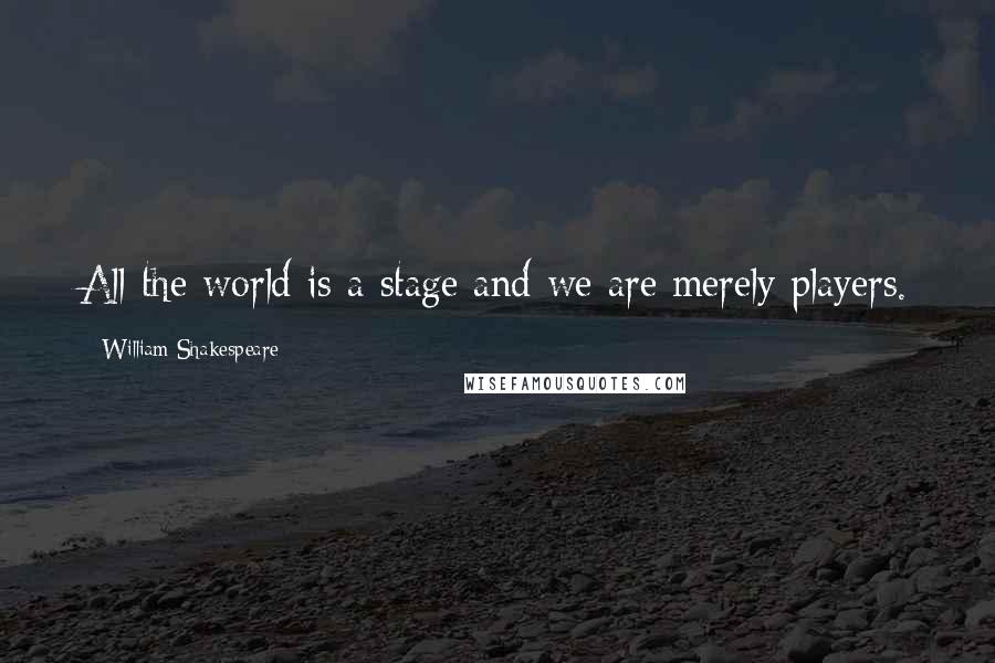 William Shakespeare Quotes: All the world is a stage and we are merely players.