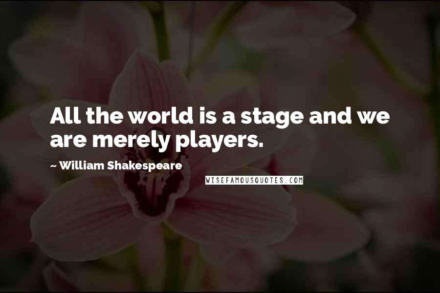 William Shakespeare Quotes: All the world is a stage and we are merely players.