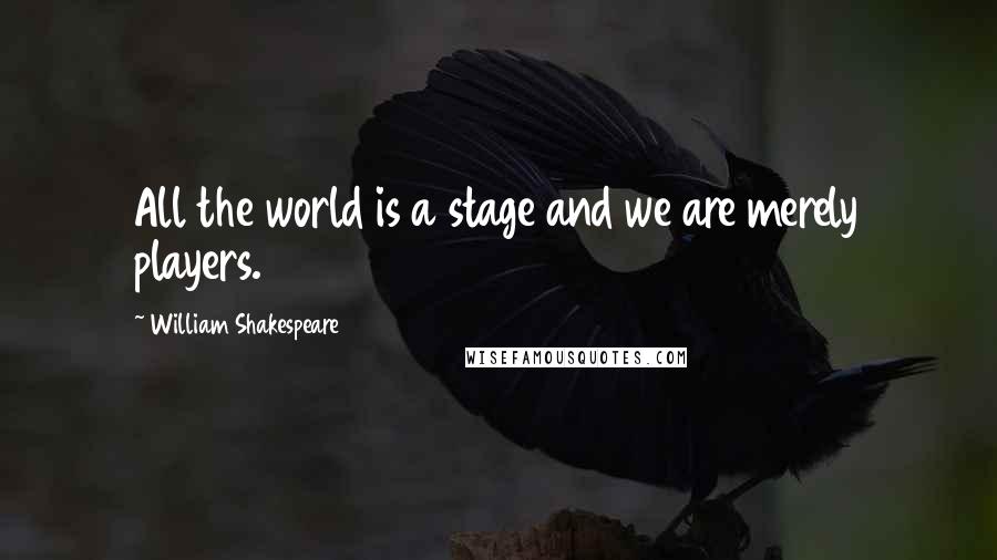 William Shakespeare Quotes: All the world is a stage and we are merely players.