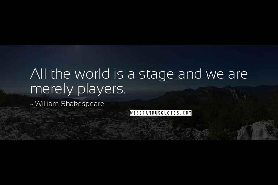 William Shakespeare Quotes: All the world is a stage and we are merely players.