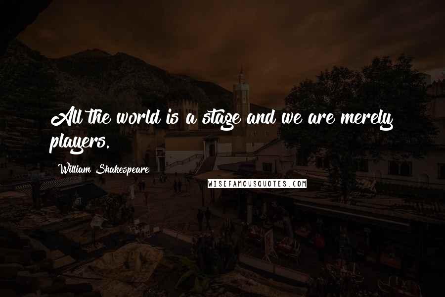 William Shakespeare Quotes: All the world is a stage and we are merely players.