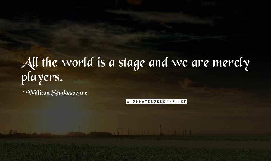 William Shakespeare Quotes: All the world is a stage and we are merely players.