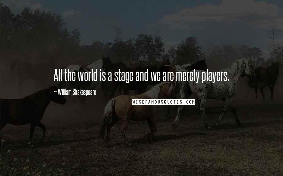 William Shakespeare Quotes: All the world is a stage and we are merely players.