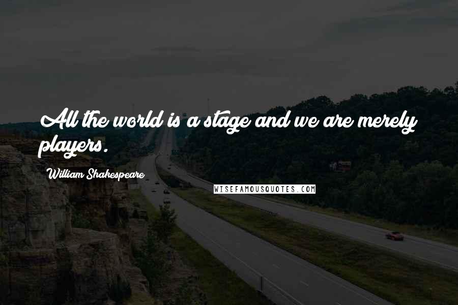 William Shakespeare Quotes: All the world is a stage and we are merely players.