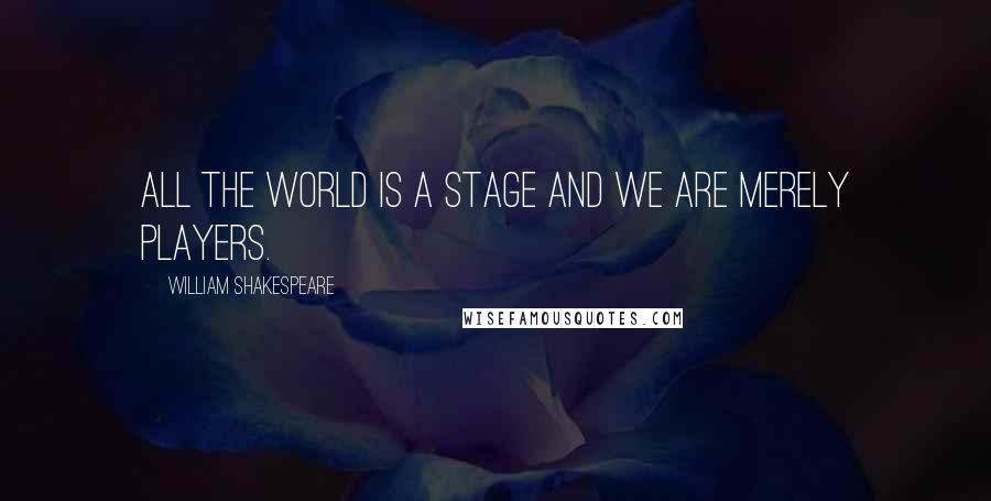 William Shakespeare Quotes: All the world is a stage and we are merely players.