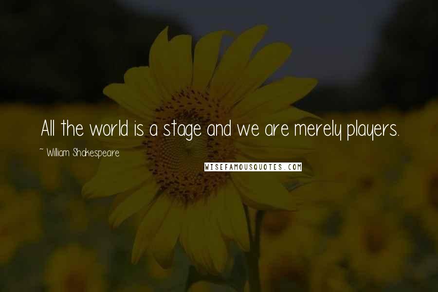 William Shakespeare Quotes: All the world is a stage and we are merely players.