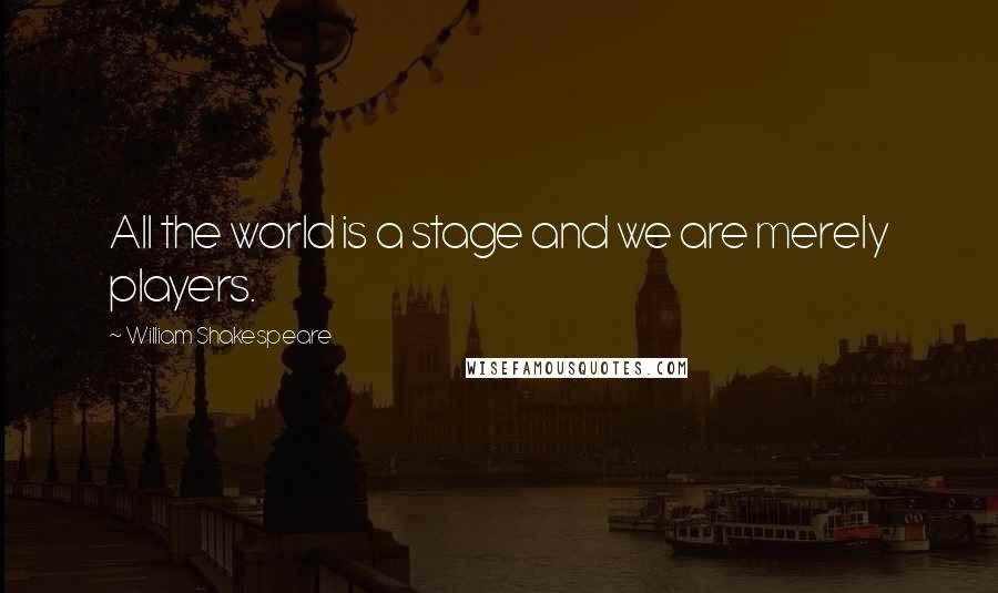 William Shakespeare Quotes: All the world is a stage and we are merely players.