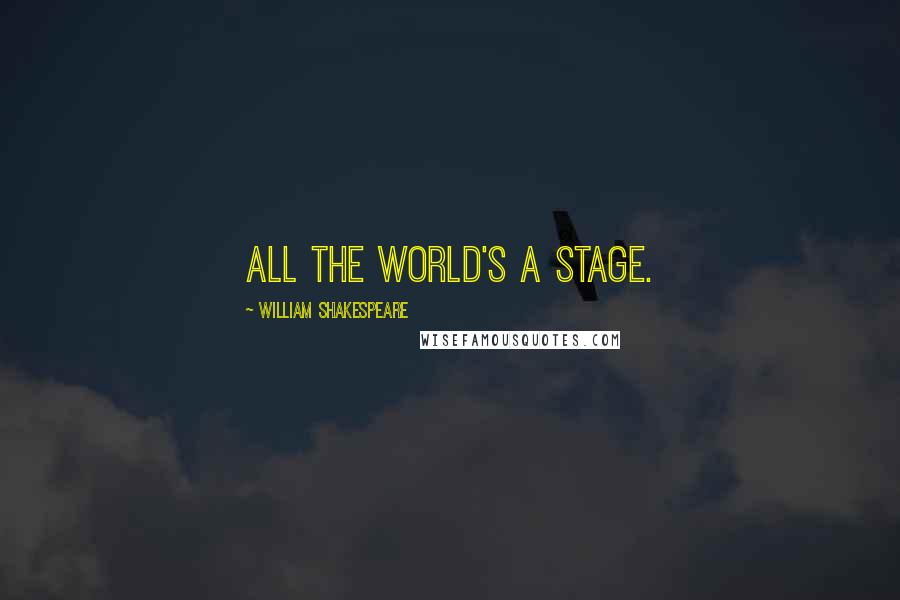 William Shakespeare Quotes: All the world's a stage.