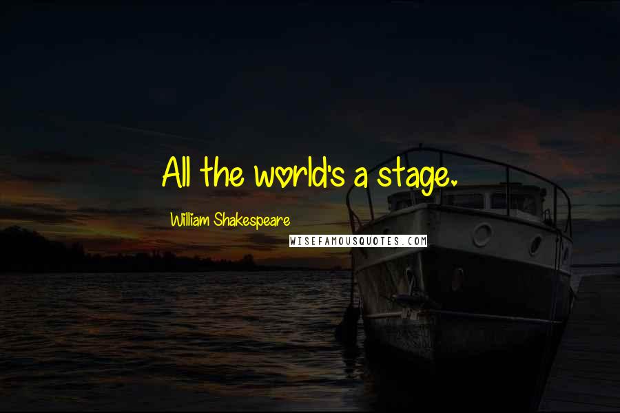 William Shakespeare Quotes: All the world's a stage.