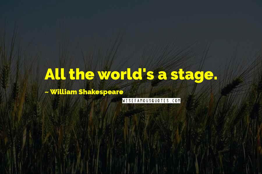 William Shakespeare Quotes: All the world's a stage.