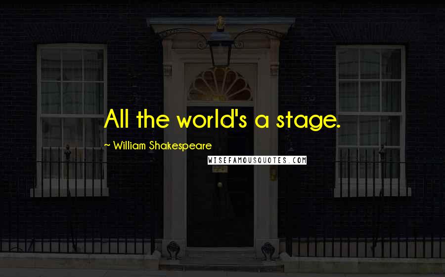 William Shakespeare Quotes: All the world's a stage.