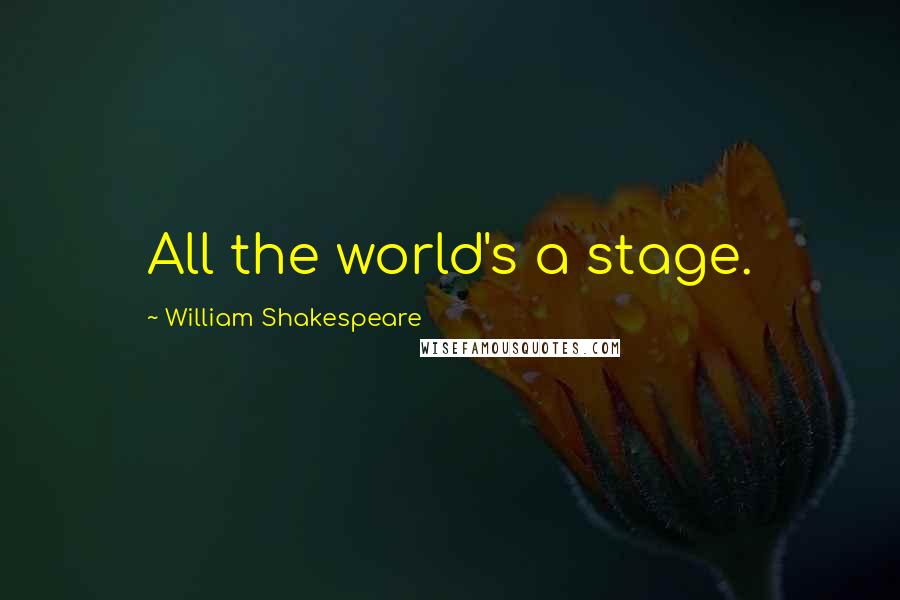 William Shakespeare Quotes: All the world's a stage.