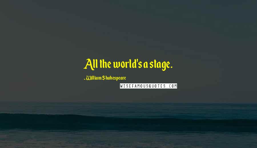 William Shakespeare Quotes: All the world's a stage.