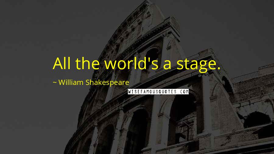William Shakespeare Quotes: All the world's a stage.