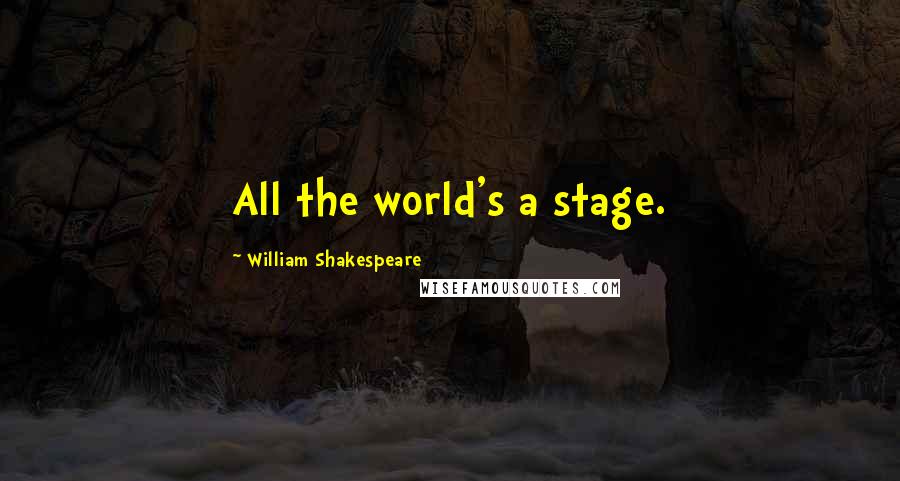 William Shakespeare Quotes: All the world's a stage.