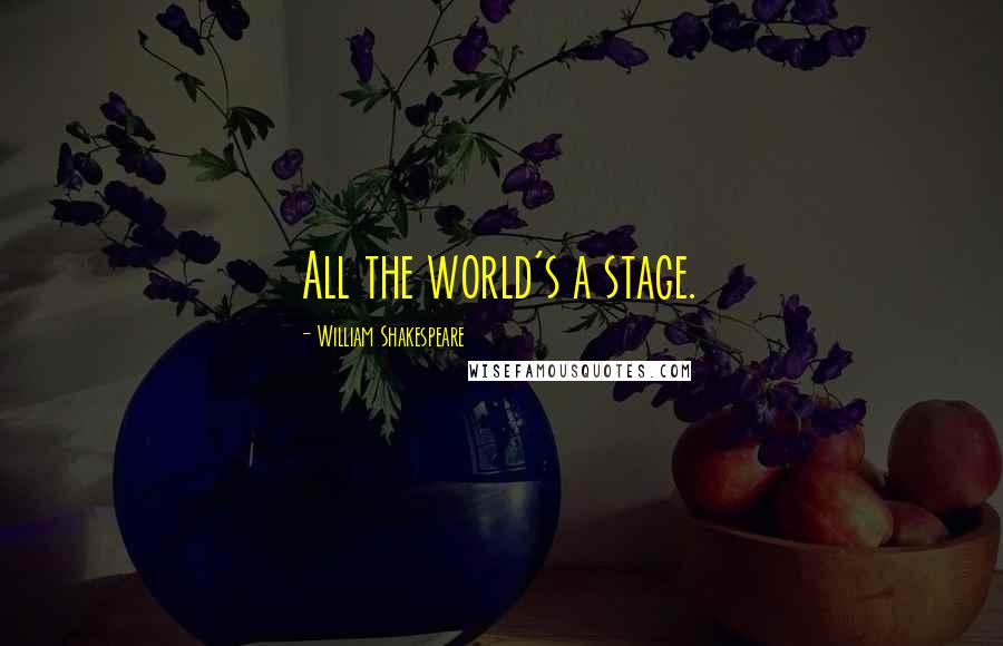 William Shakespeare Quotes: All the world's a stage.