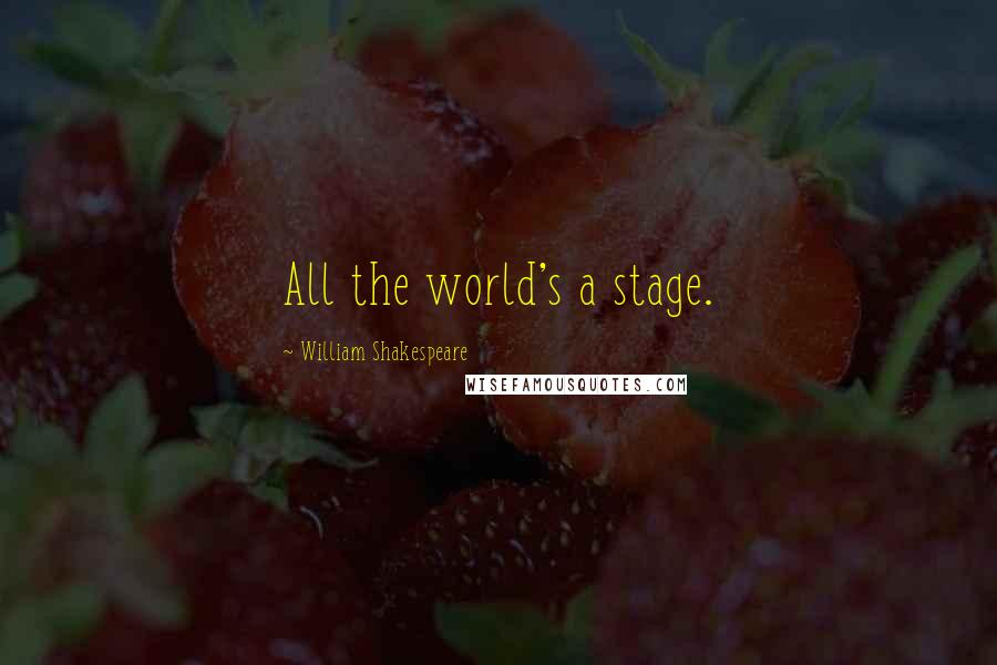 William Shakespeare Quotes: All the world's a stage.