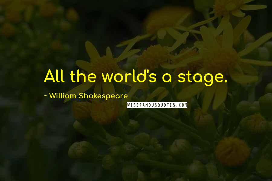 William Shakespeare Quotes: All the world's a stage.