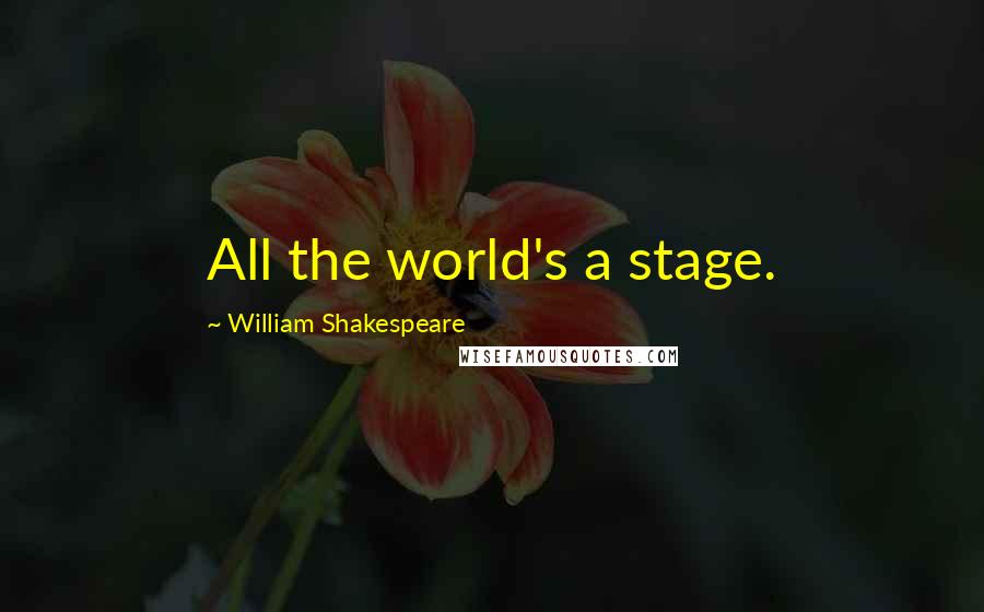 William Shakespeare Quotes: All the world's a stage.