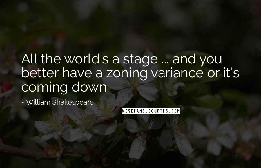 William Shakespeare Quotes: All the world's a stage ... and you better have a zoning variance or it's coming down.