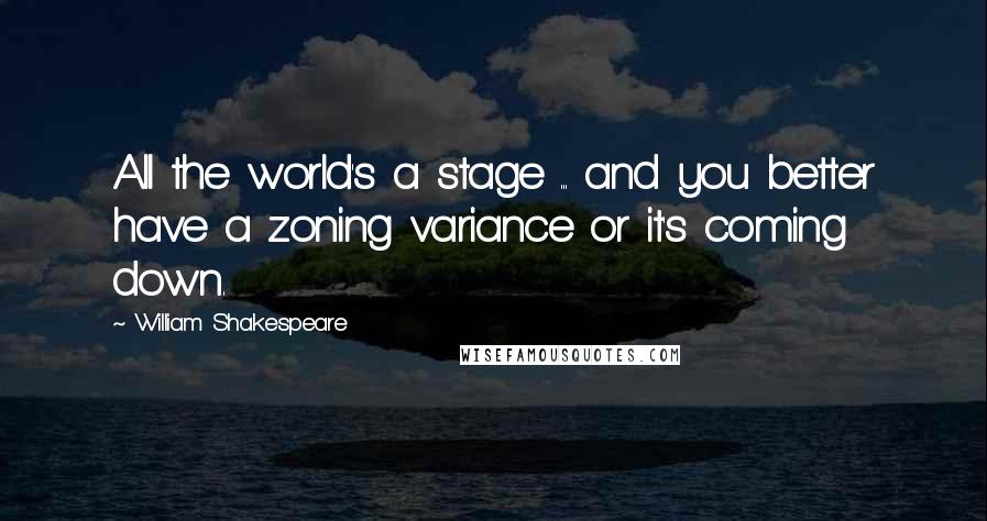 William Shakespeare Quotes: All the world's a stage ... and you better have a zoning variance or it's coming down.