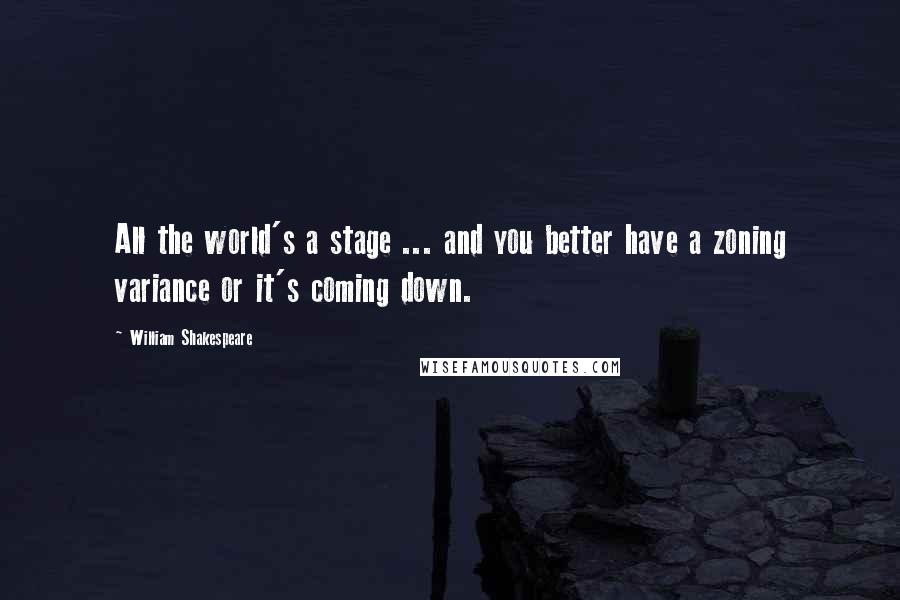 William Shakespeare Quotes: All the world's a stage ... and you better have a zoning variance or it's coming down.