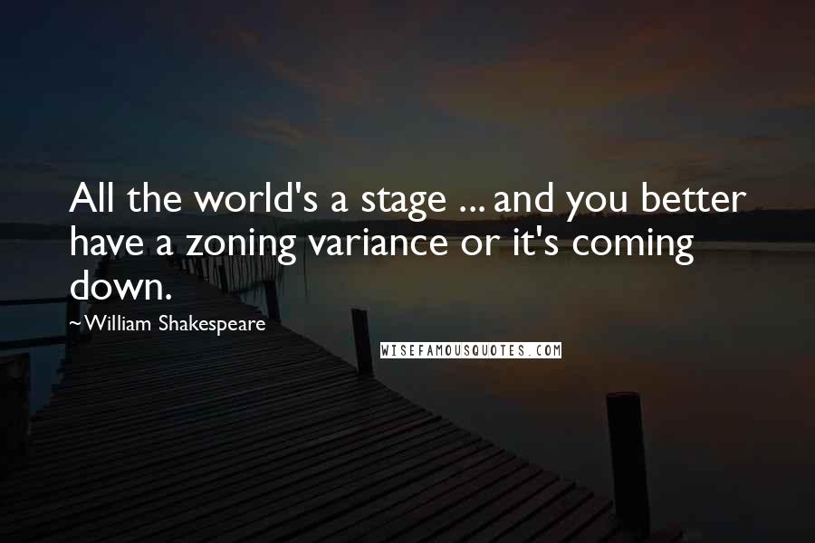 William Shakespeare Quotes: All the world's a stage ... and you better have a zoning variance or it's coming down.