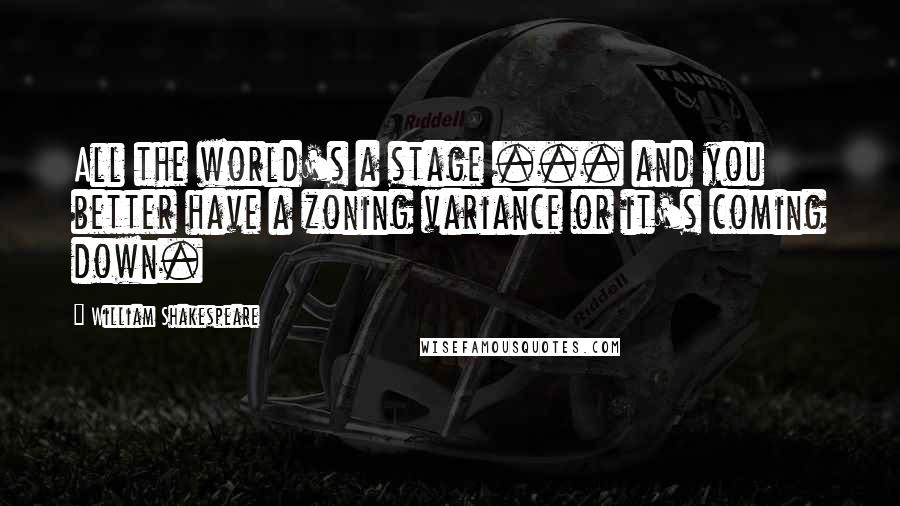 William Shakespeare Quotes: All the world's a stage ... and you better have a zoning variance or it's coming down.