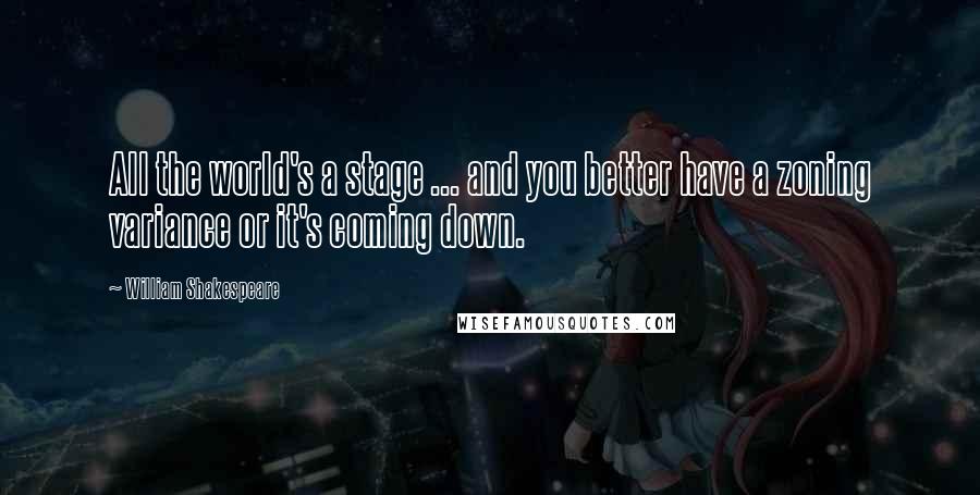 William Shakespeare Quotes: All the world's a stage ... and you better have a zoning variance or it's coming down.