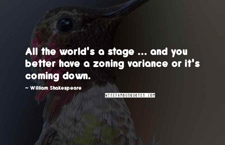 William Shakespeare Quotes: All the world's a stage ... and you better have a zoning variance or it's coming down.