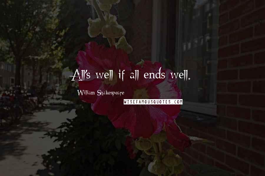 William Shakespeare Quotes: All's well if all ends well.