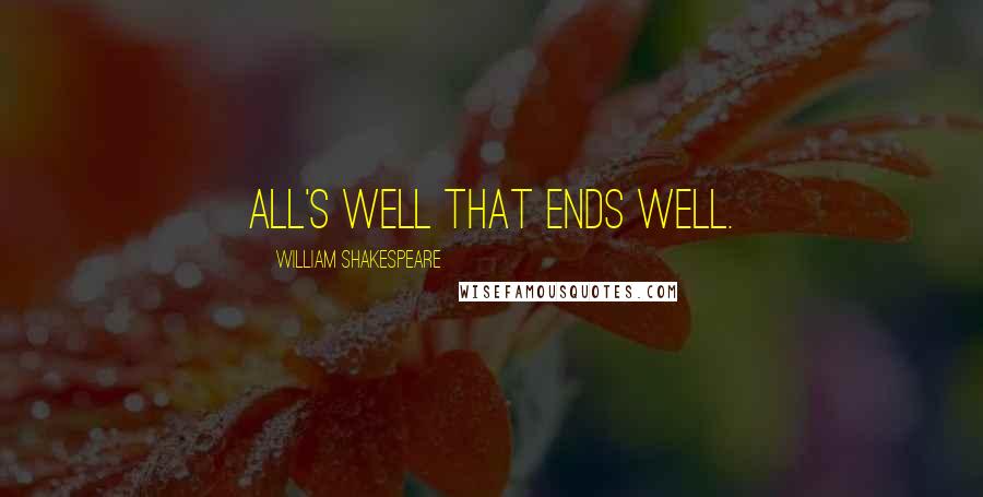 William Shakespeare Quotes: All's well that ends well.