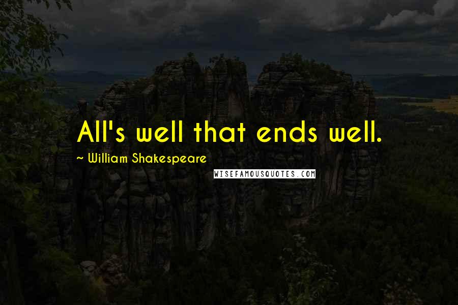 William Shakespeare Quotes: All's well that ends well.