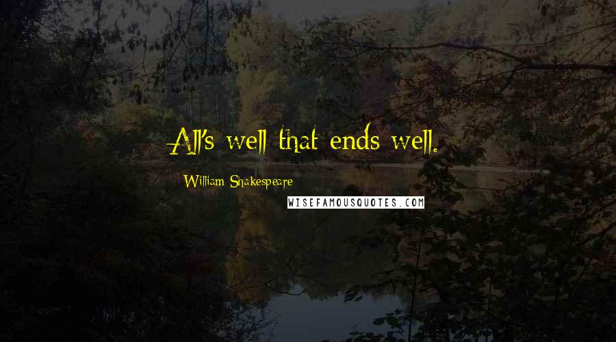 William Shakespeare Quotes: All's well that ends well.