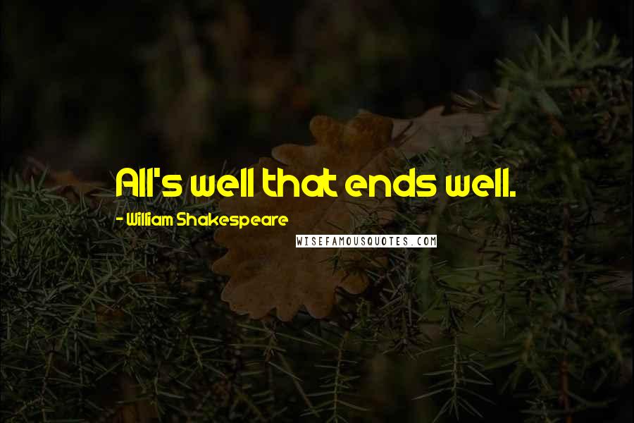 William Shakespeare Quotes: All's well that ends well.