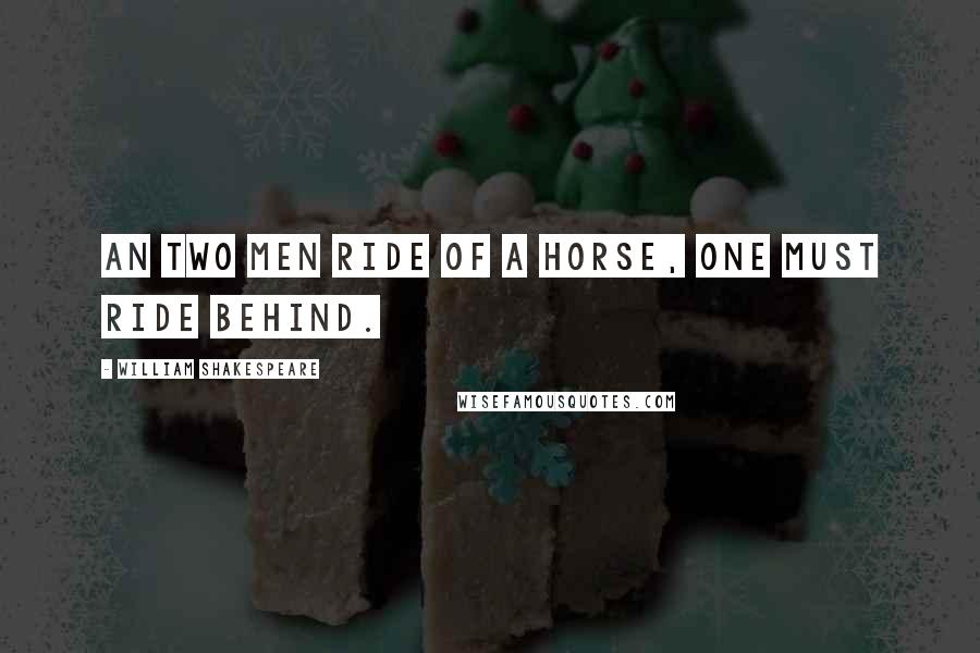 William Shakespeare Quotes: An two men ride of a horse, one must ride behind.