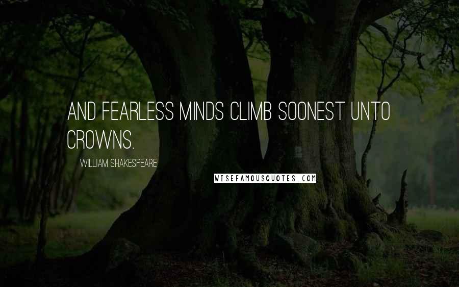 William Shakespeare Quotes: And fearless minds climb soonest unto crowns.