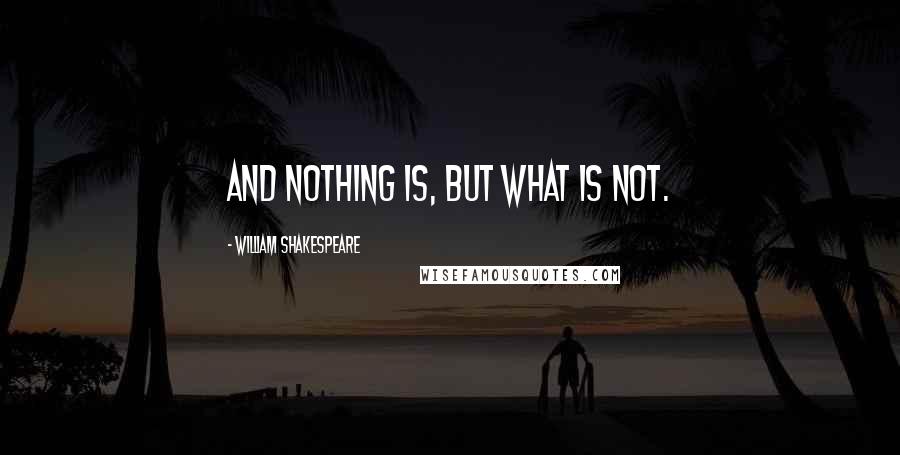 William Shakespeare Quotes: And nothing is, but what is not.