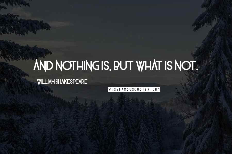 William Shakespeare Quotes: And nothing is, but what is not.
