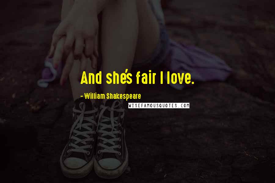 William Shakespeare Quotes: And she's fair I love.