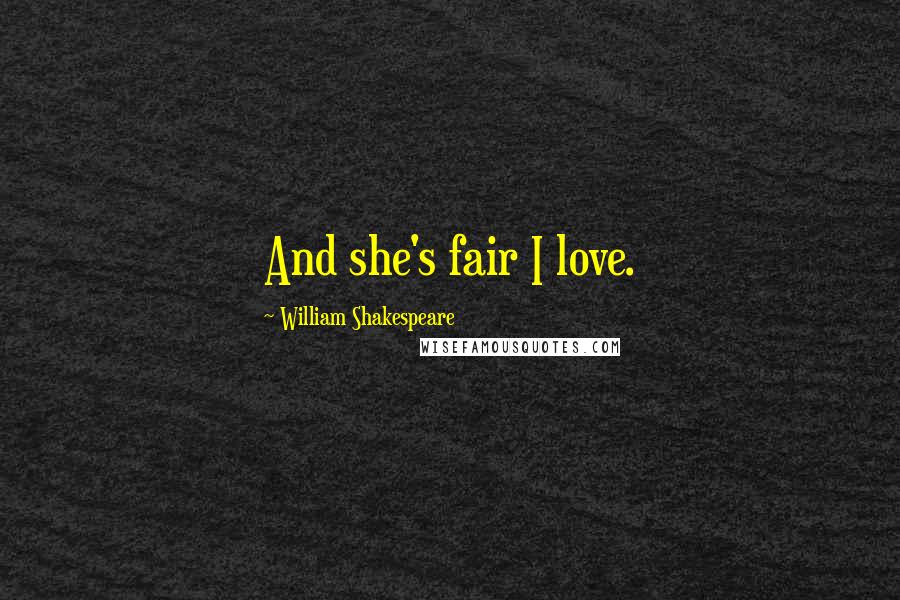 William Shakespeare Quotes: And she's fair I love.