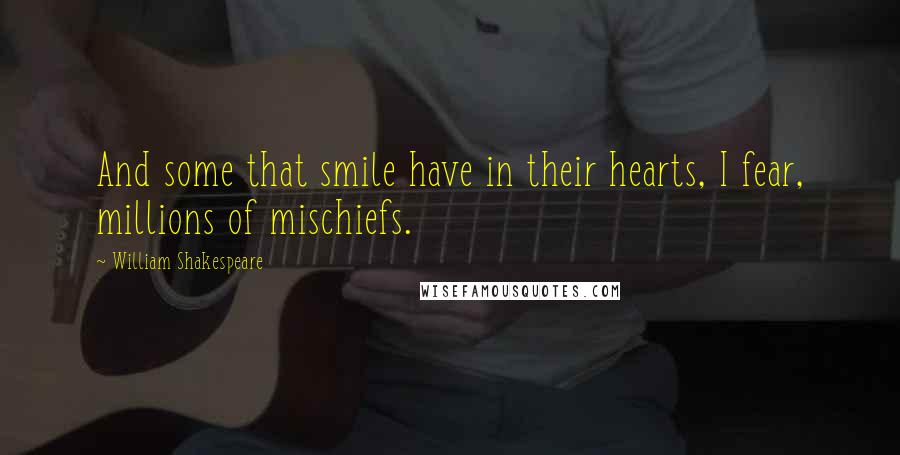 William Shakespeare Quotes: And some that smile have in their hearts, I fear, millions of mischiefs.