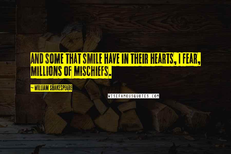 William Shakespeare Quotes: And some that smile have in their hearts, I fear, millions of mischiefs.