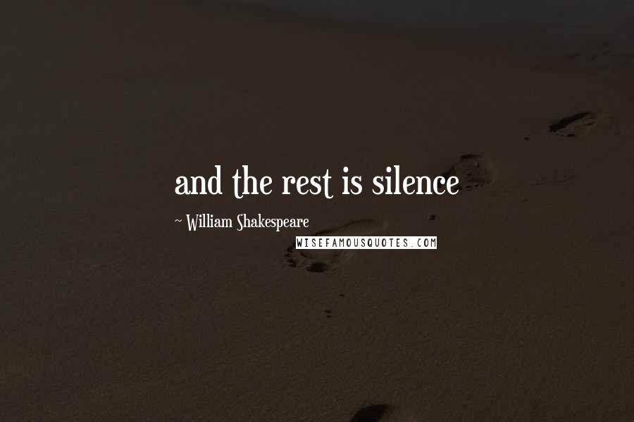 William Shakespeare Quotes: and the rest is silence