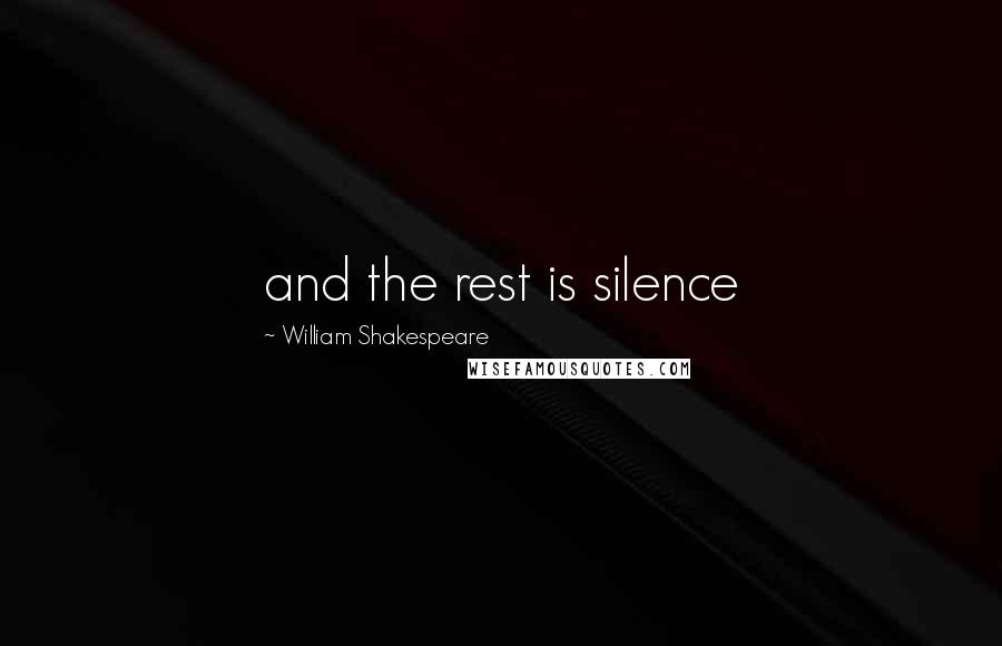 William Shakespeare Quotes: and the rest is silence