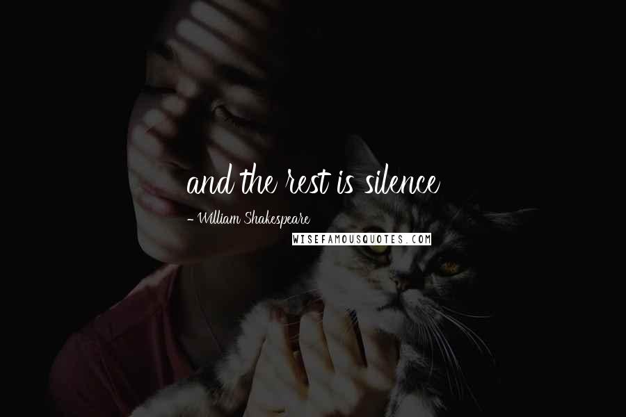 William Shakespeare Quotes: and the rest is silence