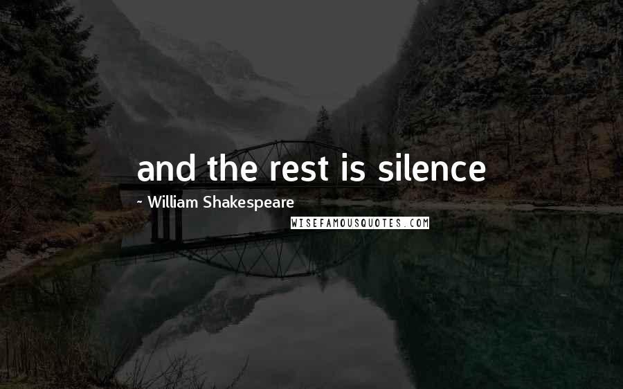 William Shakespeare Quotes: and the rest is silence