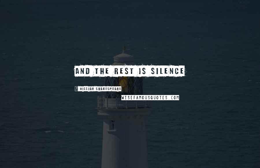 William Shakespeare Quotes: and the rest is silence